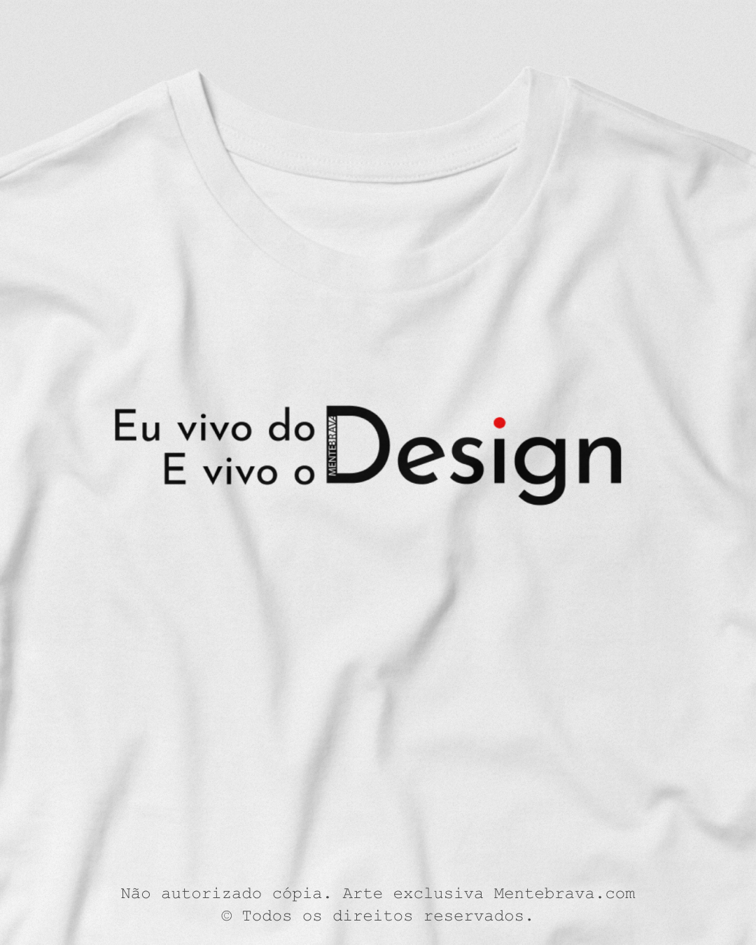 Vivo do, vivo o design_MenteBrava.com Tshirt branca